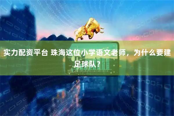 实力配资平台 珠海这位小学语文老师，为什么要建足球队？
